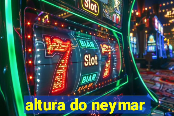 altura do neymar